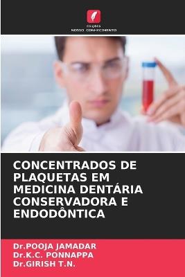Concentrados de Plaquetas Em Medicina Dentária Conservadora E Endodôntica - Dr Pooja Jamadar,Dr K C Ponnappa,Dr Girish T N - cover
