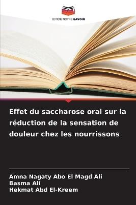 Effet du saccharose oral sur la réduction de la sensation de douleur chez les nourrissons - Amna Nagaty Abo El Magd Ali,Basma Ali,Hekmat Abd El-Kreem - cover