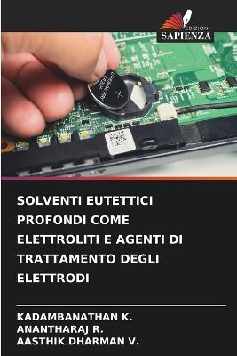 Solventi Eutettici Profondi Come Elettroliti E Agenti Di Trattamento Degli Elettrodi - Kadambanathan K,Anantharaj R,Aasthik Dharman V - cover