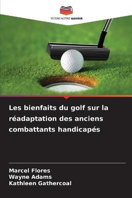 Les bienfaits du golf sur la réadaptation des anciens combattants handicapés - Marcel Flores,Wayne Adams,Kathleen Gathercoal - cover