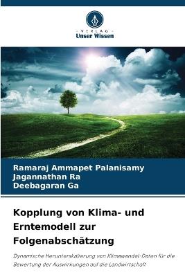 Kopplung von Klima- und Erntemodell zur Folgenabschätzung - Ramaraj Ammapet Palanisamy,Jagannathan Ra,Deebagaran Ga - cover