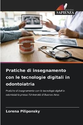 Pratiche di insegnamento con le tecnologie digitali in odontoiatria - Lorena Piliponsky - cover