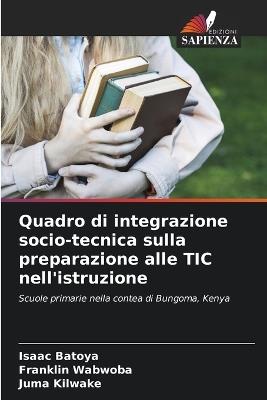 Quadro di integrazione socio-tecnica sulla preparazione alle TIC nell'istruzione - Isaac Batoya,Franklin Wabwoba,Juma Kilwake - cover