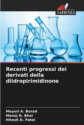 Recenti progressi dei derivati della diidropirimidinone - Mayuri A Borad,Manoj N Bhoi,Hitesh D Patel - cover
