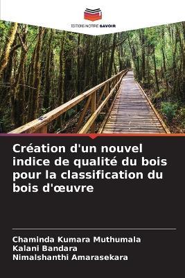 Création d'un nouvel indice de qualité du bois pour la classification du bois d'oeuvre - Chaminda Kumara Muthumala,Kalani Bandara,Nimalshanthi Amarasekara - cover