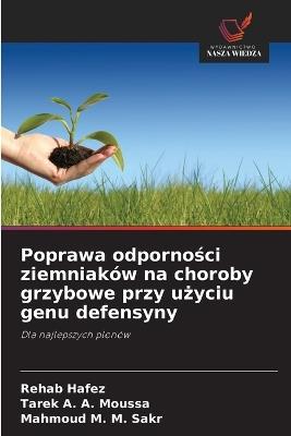 Poprawa odporności ziemniaków na choroby grzybowe przy użyciu genu defensyny - Rehab Hafez,Tarek A a Moussa,Mahmoud M M Sakr - cover