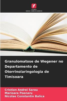 Granulomatose de Wegener no Departamento de Otorrinolaringologia de Timisoara - Cristian Andrei Sarau,Marioara Poenaru,Nicolae Constantin Balica - cover