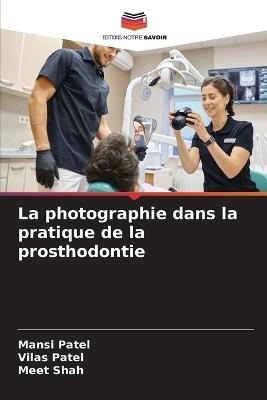 La photographie dans la pratique de la prosthodontie - Mansi Patel,Vilas Patel,Meet Shah - cover