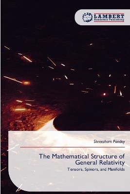 The Mathematical Structure of General Relativity - Shreesham Pandey - cover