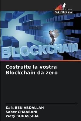 Costruite la vostra Blockchain da zero - Kais Ben Abdallah,Saber Chaabani,Wafy Bouassida - cover