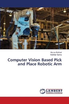 Computer Vision Based Pick and Place Robotic Arm - Kruna Rathod,Mukhtar Sama - cover