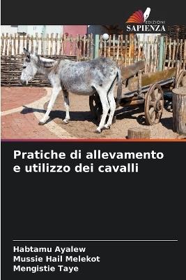 Pratiche di allevamento e utilizzo dei cavalli - Habtamu Ayalew,Mussie Hail Melekot,Mengistie Taye - cover