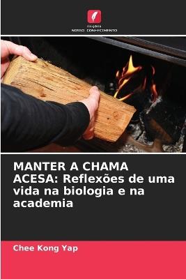 Manter a Chama Acesa: Reflexões de uma vida na biologia e na academia - Chee Kong Yap - cover