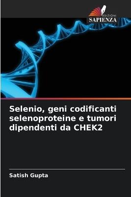 Selenio, geni codificanti selenoproteine e tumori dipendenti da CHEK2 - Satish Gupta - cover