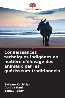 Connaissances techniques indigènes en matière d'élevage des animaux par les guérisseurs traditionnels - Satyam Kathiriya,Durgga Rani,Sanjay Jadav - cover