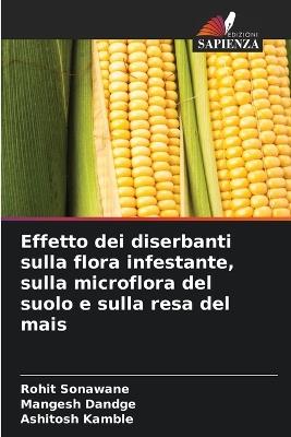 Effetto dei diserbanti sulla flora infestante, sulla microflora del suolo e sulla resa del mais - Rohit Sonawane,Mangesh Dandge,Ashitosh Kamble - cover
