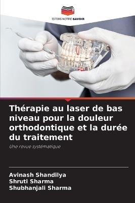 Thérapie au laser de bas niveau pour la douleur orthodontique et la durée du traitement - Avinash Shandilya,Shruti Sharma,Shubhanjali Sharma - cover