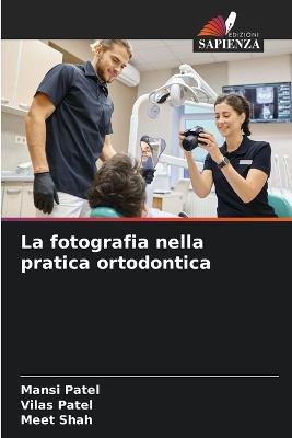 La fotografia nella pratica ortodontica - Mansi Patel,Vilas Patel,Meet Shah - cover
