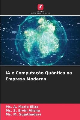 IA e Computação Quântica na Empresa Moderna - A Maria Eliza,S Ervin Alisha,M Sujathadevi - cover