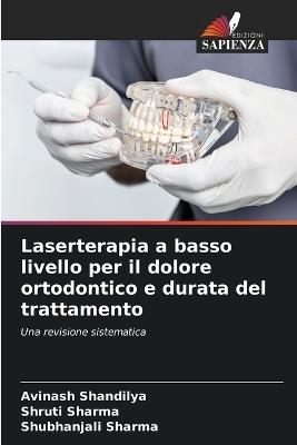 Laserterapia a basso livello per il dolore ortodontico e durata del trattamento - Avinash Shandilya,Shruti Sharma,Shubhanjali Sharma - cover
