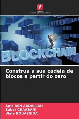 Construa a sua cadeia de blocos a partir do zero - Kais Ben Abdallah,Saber Chaabani,Wafy Bouassida - cover