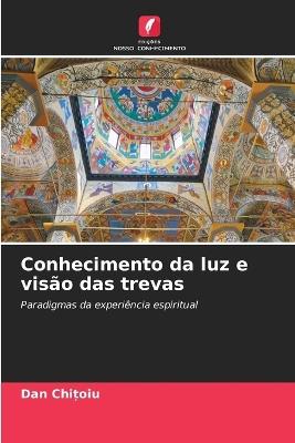 Conhecimento da luz e visão das trevas - Dan Chitoiu - cover