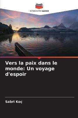 Vers la paix dans le monde: Un voyage d'espoir - Sabri Koç - cover