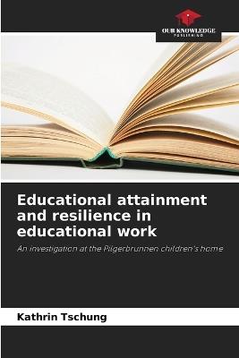 Educational attainment and resilience in educational work - Kathrin Tschung - cover