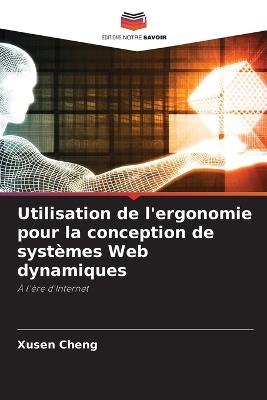 Utilisation de l'ergonomie pour la conception de systèmes Web dynamiques - Xusen Cheng - cover
