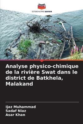 Analyse physico-chimique de la rivière Swat dans le district de Batkhela, Malakand - Ijaz Muhammad,Sadaf Niaz,Asar Khan - cover
