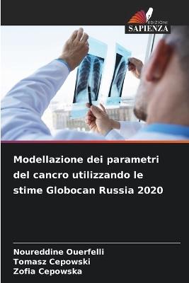Modellazione dei parametri del cancro utilizzando le stime Globocan Russia 2020 - Noureddine Ouerfelli,Tomasz Cepowski,Zofia Cepowska - cover