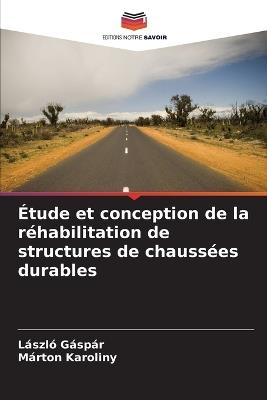 Étude et conception de la réhabilitation de structures de chaussées durables - László Gáspár,Márton Karoliny - cover