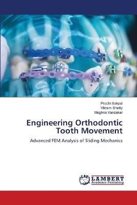 Engineering Orthodontic Tooth Movement - Prachi Sakpal,Vikram Shetty,Meghna Vandekar - cover