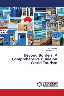Beyond Borders: A Comprehensive Guide on World Tourism - Sunil Kakkar,Pratibha Gupta - cover