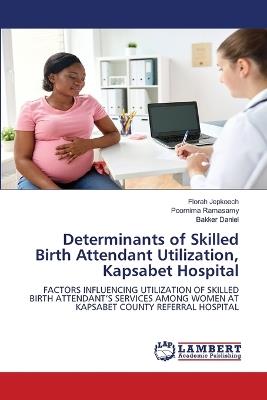 Determinants of Skilled Birth Attendant Utilization, Kapsabet Hospital - Florah Jepkoech,Poornima Ramasamy,Bakker Daniel - cover