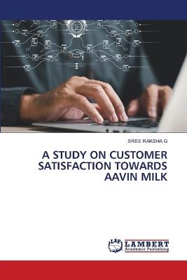 A Study on Customer Satisfaction Towards Aavin Milk - Sree Raksha G - cover