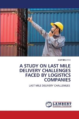A Study on Last Mile Delivery Challenges Faced by Logistics Companies - Sarnika M E - cover