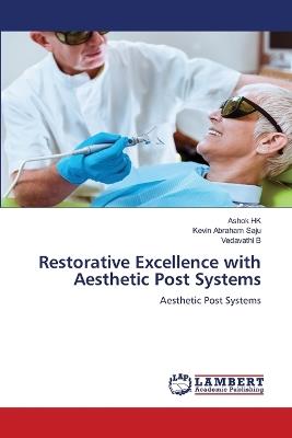 Restorative Excellence with Aesthetic Post Systems - Ashok Hk,Kevin Abraham Saju,Vedavathi B - cover