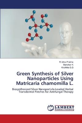 Green Synthesis of Silver Nanoparticles Using Matricaria chamomilla L. - R Uma Prabha,Manohar K,Kruthika S G - cover