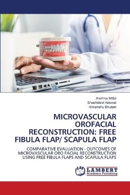 Microvascular Orofacial Reconstruction: Free Fibula Flap/ Scapula Flap - Anshika Mittal,Shashidevi Haranal,Himanshu Bhutani - cover