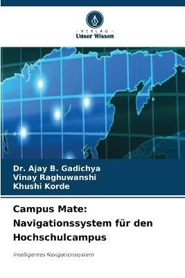 Campus Mate: Navigationssystem für den Hochschulcampus - Ajay B Gadichya,Vinay Raghuwanshi,Khushi Korde - cover