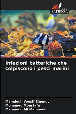 Infezioni batteriche che colpiscono i pesci marini - Mamdouh Yousif Elgendy,Mohamed Moustafa,Mahmoud Ali Mahmoud - cover
