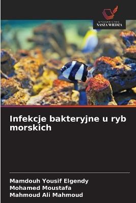 Infekcje bakteryjne u ryb morskich - Mamdouh Yousif Elgendy,Mohamed Moustafa,Mahmoud Ali Mahmoud - cover