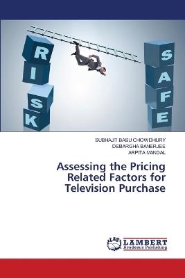 Assessing the Pricing Related Factors for Television Purchase - Subhajit Basu Chowdhury,Debargha Banerjee,Arpita Mandal - cover