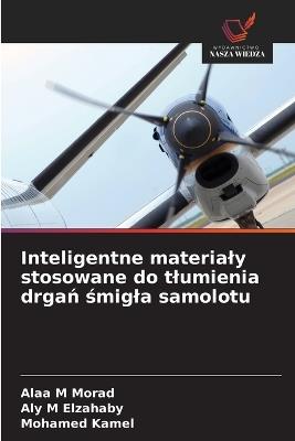 Inteligentne materialy stosowane do tlumienia drgań śmigla samolotu - Alaa M Morad,Aly M Elzahaby,Mohamed Kamel - cover