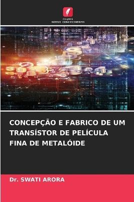 Concepção E Fabrico de Um Transístor de Película Fina de Metalóide - Swati Arora - cover