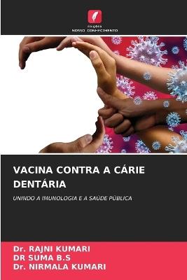 Vacina Contra a Cárie Dentária - Rajni Kumari,Suma B S,Nirmala Kumari - cover