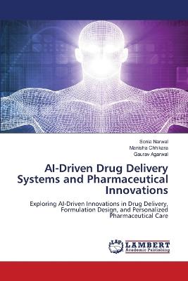 AI-Driven Drug Delivery Systems and Pharmaceutical Innovations - Sonia Narwal,Manisha Chhikara,Gaurav Agarwal - cover
