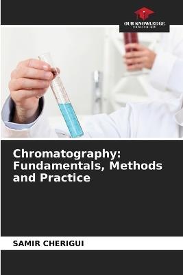 Chromatography: Fundamentals, Methods and Practice - Samir Cherigui - cover