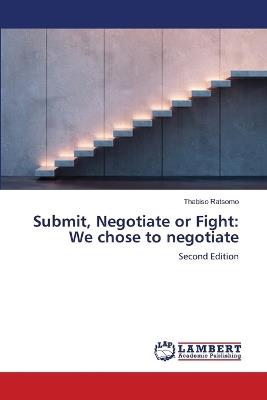 Submit, Negotiate or Fight: We chose to negotiate - Thabiso Ratsomo - cover